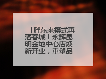 胖东来模式再落春城！永辉昆明金地中心店焕新开业，重塑品质零售新标杆