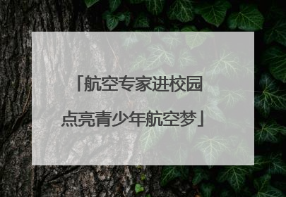 航空专家进校园 点亮青少年航空梦