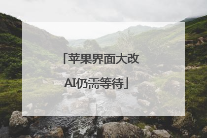 苹果界面大改 AI仍需等待