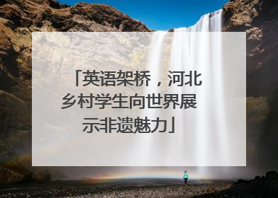 英语架桥，河北乡村学生向世界展示非遗魅力
