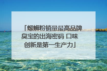 螺蛳粉销量最高品牌臭宝的出海密码 口味创新是第一生产力