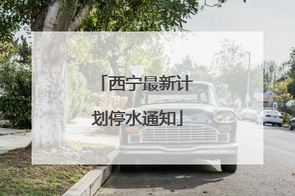 西宁最新计划停水通知
