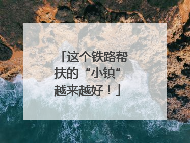 这个铁路帮扶的“小镇”越来越好！