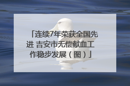 连续7年荣获全国先进 吉安市无偿献血工作稳步发展（图）