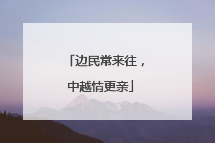 边民常来往，中越情更亲