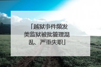 越狱事件频发 美监狱被批管理混乱、严重失职