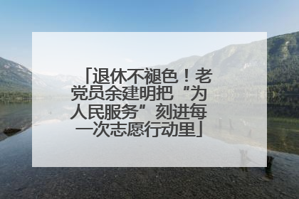 退休不褪色！老党员余建明把“为人民服务”刻进每一次志愿行动里