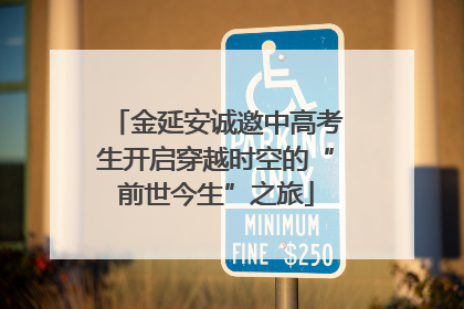 金延安诚邀中高考生开启穿越时空的“前世今生”之旅