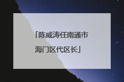 陈威涛任南通市海门区代区长