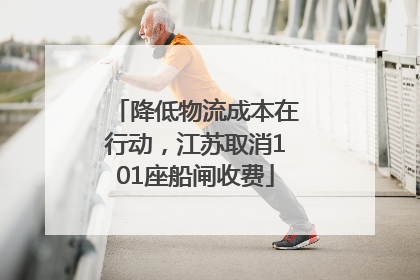 降低物流成本在行动，江苏取消101座船闸收费