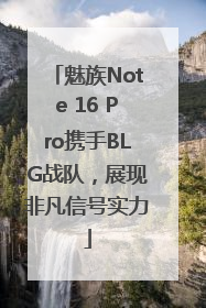 魅族Note 16 Pro携手BLG战队，展现非凡信号实力