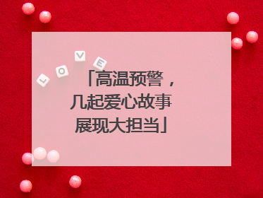 高温预警，几起爱心故事展现大担当