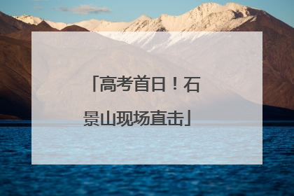 高考首日！石景山现场直击