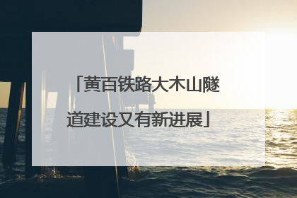 黄百铁路大木山隧道建设又有新进展