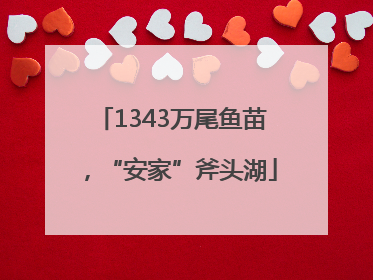 1343万尾鱼苗，“安家”斧头湖