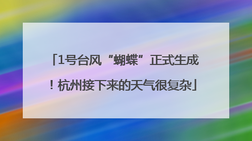 1号台风“蝴蝶”正式生成！杭州接下来的天气很复杂