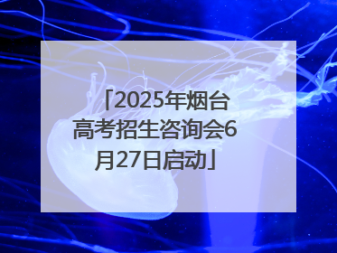 2025年烟台高考招生咨询会6月27日启动