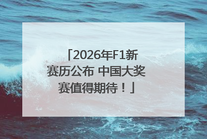 2026年F1新赛历公布 中国大奖赛值得期待！