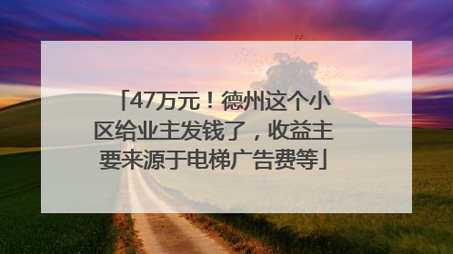 47万元！德州这个小区给业主发钱了，收益主要来源于电梯广告费等