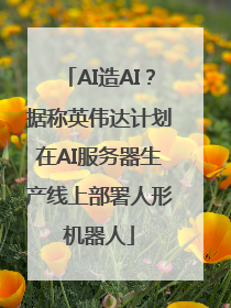 AI造AI？据称英伟达计划在AI服务器生产线上部署人形机器人