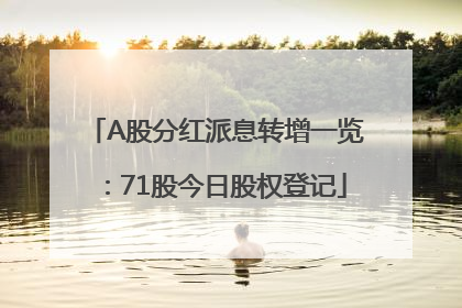 A股分红派息转增一览：71股今日股权登记
